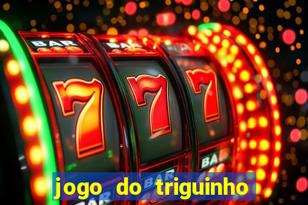 jogo do triguinho de ganhar dinheiro